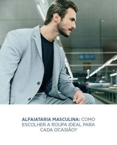Alfaiataria masculina: como escolher a roupa ideal para cada ocasião
